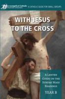 With Jesus to the Cross. A Lenten Guide on the Sunday Mass Readings: Year B; a Catholic Guide for Small Groups