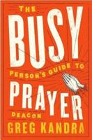 The Busy Person's Guide to Prayer
