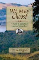 We May Choose: A Novel of California's Santa Clara Valley