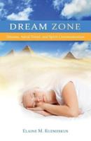 Dream Zone: Dreams, Astral Travel, and Spirit Communications
