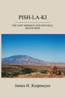PISH-LA-KI : THE LOST MERRICK  AND MITCHELL SILVER MINE