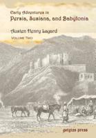 Early Adventures in Persia, Susiana, and Babylonia, Including a Residence among the Bakhtiyari and Other Wild Tribes Before the Discovery of Nineveh (Volume 2)