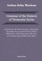 Grammar of the Dialects of Vernacular Syriac with Notes of the Vernacular of the Jews of Azerbaijan and of Zakhu Near Mosul