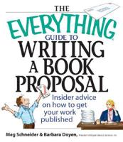 The Everything Guide to Writing a Book Proposal : Insider Advice on How to Get Your Work Published