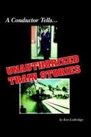 A Conductor Tells... Unauthorized Train Stories