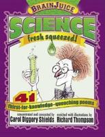 Science, Fresh Squeezed! : 41 Thirst-for-Knowledge-Quenching Poems