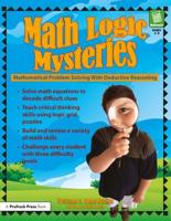Math Logic Mysteries: Mathematical Problem Solving With Deductive Reasoning (Grades 5-8)