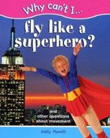 Fly Like a Superhero?: And Other Questions about Movement