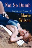 Not So Dumb: The Life and Career of Marie Wilson