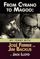From Cyrano to Magoo: My Years with Jose Ferrer and Jim Backus
