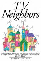 TV Neighbors: Westport And Weston Television Personalities 1946-2003