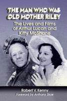 The Man Who Was Old Mother Riley - The Lives and Films of Arthur Lucan and Kitty McShane