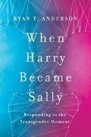 When Harry Became Sally : Responding to the Transgender Moment