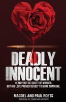 Deadly Innocent: He may not be guilty of murder, but his love proved deadly to more than one