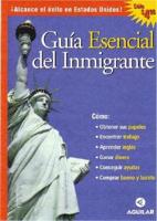 Guia Esencial Del Inmigrante/essential Guide for Immigrants