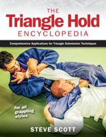 Triangle Hold Encyclopedia: Comprehensive Applications for Triangle Submission Techniques for All Grappling Styles