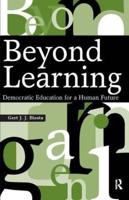 Beyond Learning : Democratic Education for a Human Future