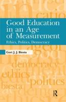 Good Education in an Age of Measurement : Ethics, Politics, Democracy