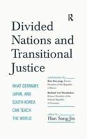 Divided Nations and Transitional Justice : What Germany, Japan and South Korea Can Teach the World