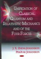 Unification of Classical, Quantum, and Relativistic Mechanics and of the Four Forces