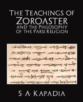 The Teachings of Zoroaster and the Philosophy of the Parsi Religion