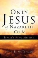 Only Jesus of Nazareth Can Be Israel's King Messiah