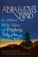Abraham's Bind & Other Bible Tales of Trickery, Folly, Mercy and Love