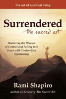 Surrendered-The Sacred Art: Shattering the Illusion of Control and Falling into Grace with Twelve-Step Spirituality