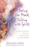 Seeing the Dead, Talking With Spirits