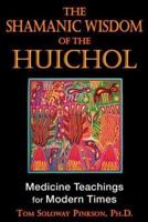 The Shamanic Wisdom of the Huichol