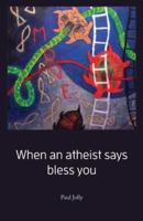 When an Atheist Says Bless You