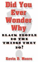 Did You Ever Wonder Why Black People Do the Things They Do?