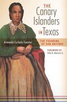 Canary Islanders in Texas: The Story of the Founding of San Antonio