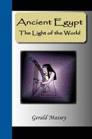 Ancient Egypt - The Light of the World:  A Work of Reclamation and Restitution in Twelve Books