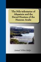The Nile tributaries of Abyssinia and the Sword Hunters of the Hamran Arabs