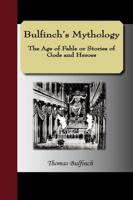 Bulfinch's Mythology - The Age of Fable or Stories of Gods and Heroes