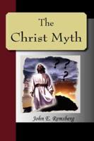 Christ Myth - A Critical Review and Analysis of the Evidence of His Existen