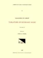 CEKM 6 JOHANNES OF LUBLIN (16Th. C.), Tablature of Keyboard Music (1540), Edited by John Reeves White. Vol. IV [French, German, and Italian Compositions]