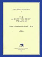 CEKM 28 The Anders Von Düben Tablature, Uppsala, University Library, Instr. Mus. I. Hs. 408, Edited by John Irving