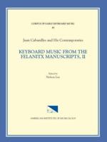 CEKM 48 JUAN CABANILLES AND HIS CONTEMPORARIES, Keyboard Music from the Felanitx Manuscripts, II, Edited by Nelson Lee. Vol. II Versets, Nos. 163-286