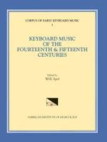 CEKM 1 Keyboard Music of the Fourteenth and Fifteenth Centuries, Edited by Willi Apel