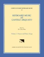 CEKM 37 Keyboard Music at Castell' Arquato (Middle 16th C.), Edited by H. Colin Slim. Vol. I Dances and Dance Songs