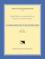 CEKM 34 ANNIBALE PADOVANO (Ca. 1527- Ca. 1575) and SPERINDIO BERTHOLDO (Ca. 1530-1570), Compositions for Keyboard, Edited by Klaus Speer