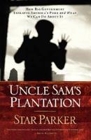 Uncle Sam&#39;s Plantation: How Big Government Enslaves America&#39;s Poor and What We Can Do about It