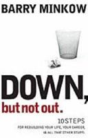 Down but Not Out: Ten Steps from Rebuilding Your Life, Your Career, & All That Other Stuff