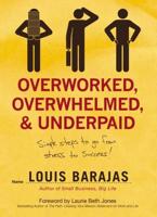 Overworked, Overwhelmed, and Underpaid: Simple Steps to Go from Stress to Success