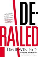 Derailed: Five Lessons Learned from Catastrophic Failures of Leadership