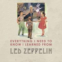 Everything I Need to Know I Learned From Led Zeppelin