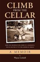 Climb From the Cellar: How One Michigan Kid, Born in a Basement, Found His Way Up to the American Dream