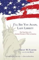 I'll See You Again, Lady Liberty: The True Story of a German Prisoner of War in America